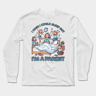 I wish I Could Sleep But I'm A Parent Long Sleeve T-Shirt